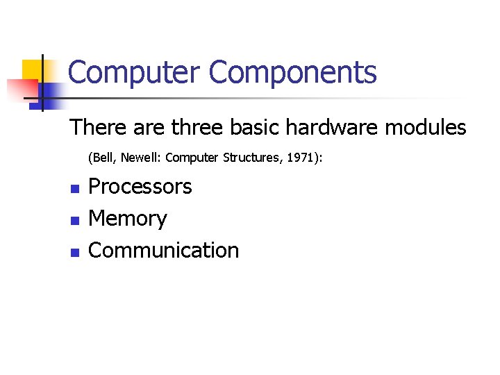 Computer Components There are three basic hardware modules (Bell, Newell: Computer Structures, 1971): n