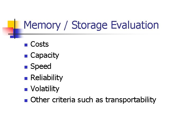 Memory / Storage Evaluation n n n Costs Capacity Speed Reliability Volatility Other criteria
