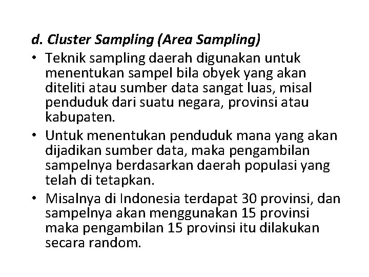 d. Cluster Sampling (Area Sampling) • Teknik sampling daerah digunakan untuk menentukan sampel bila