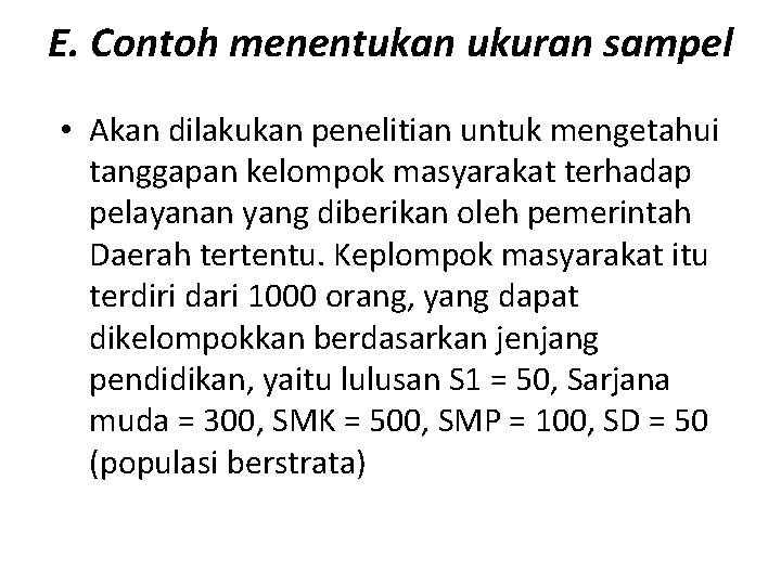 E. Contoh menentukan ukuran sampel • Akan dilakukan penelitian untuk mengetahui tanggapan kelompok masyarakat