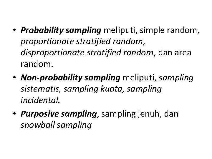  • Probability sampling meliputi, simple random, proportionate stratified random, disproportionate stratified random, dan