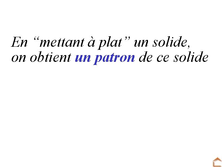 En “mettant à plat” un solide, on obtient un patron de ce solide 