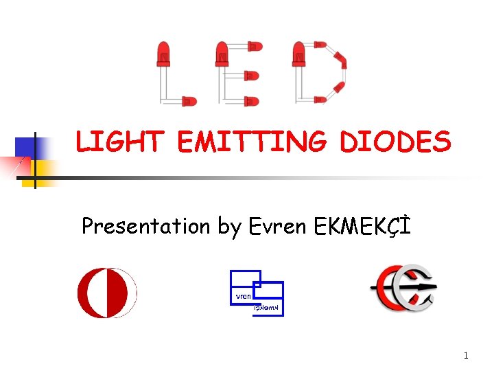 LIGHT EMITTING DIODES Presentation by Evren EKMEKÇİ 1 