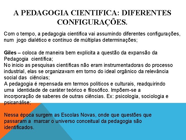 A PEDAGOGIA CIENTIFICA: DIFERENTES CONFIGURAÇÕES. Com o tempo, a pedagogia cientifica vai assumindo diferentes