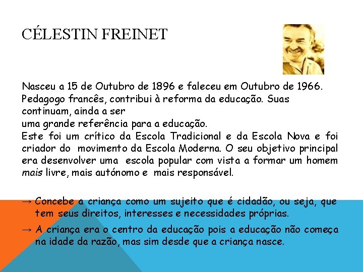 CÉLESTIN FREINET Nasceu a 15 de Outubro de 1896 e faleceu em Outubro de