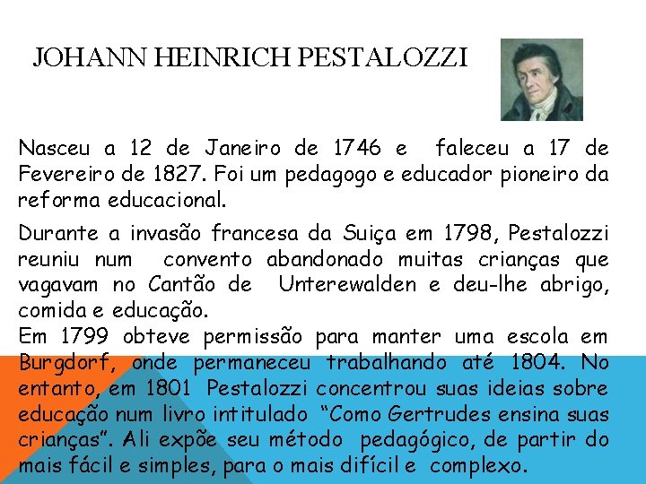 JOHANN HEINRICH PESTALOZZI Nasceu a 12 de Janeiro de 1746 e faleceu a 17