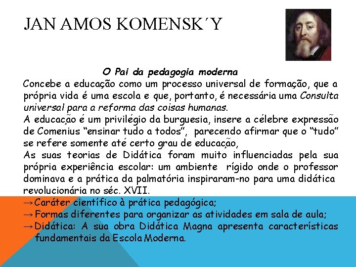 JAN AMOS KOMENSK´Y O Pai da pedagogia moderna Concebe a educação como um processo