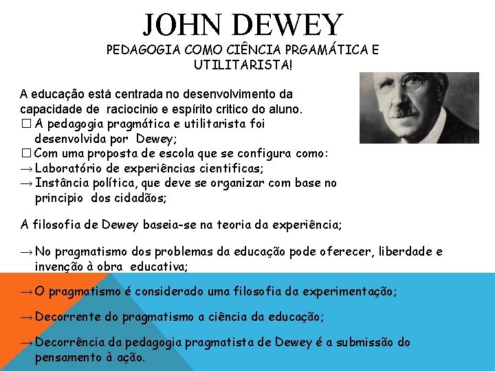 JOHN DEWEY PEDAGOGIA COMO CIÊNCIA PRGAMÁTICA E UTILITARISTA! A educação está centrada no desenvolvimento