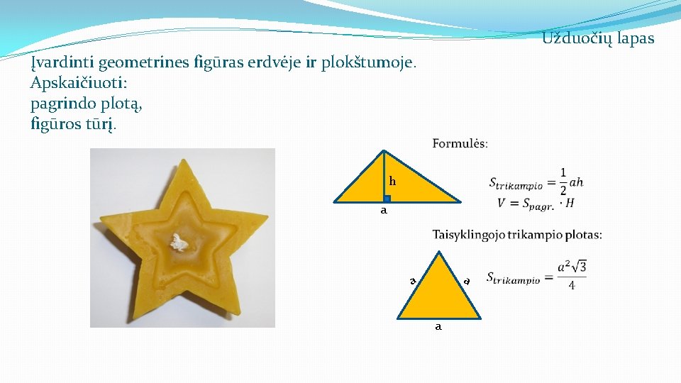 Užduočių lapas Įvardinti geometrines figūras erdvėje ir plokštumoje. Apskaičiuoti: pagrindo plotą, figūros tūrį. h