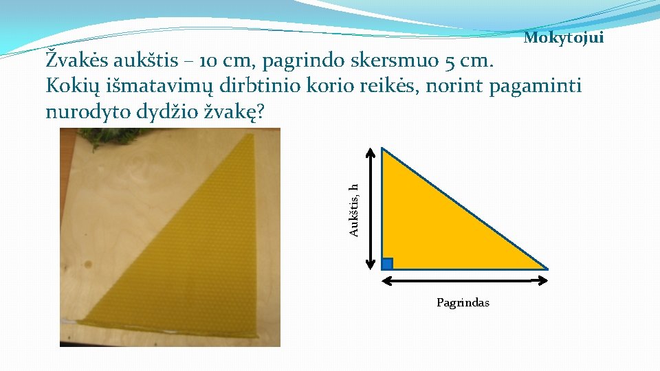 Mokytojui Aukštis, h Žvakės aukštis – 10 cm, pagrindo skersmuo 5 cm. Kokių išmatavimų