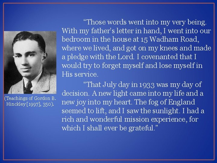 (Teachings of Gordon B. Hinckley [1997], 350). “Those words went into my very being.