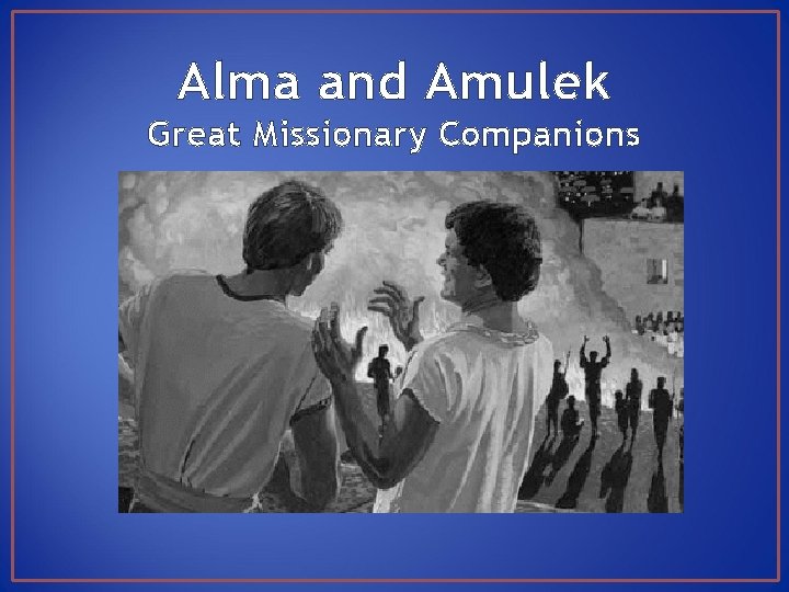 Alma and Amulek Great Missionary Companions 