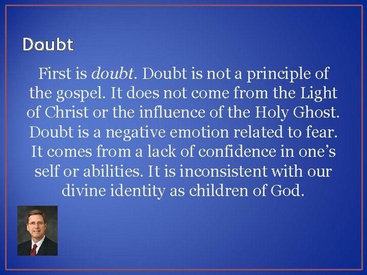 Doubt First is doubt. Doubt is not a principle of the gospel. It does