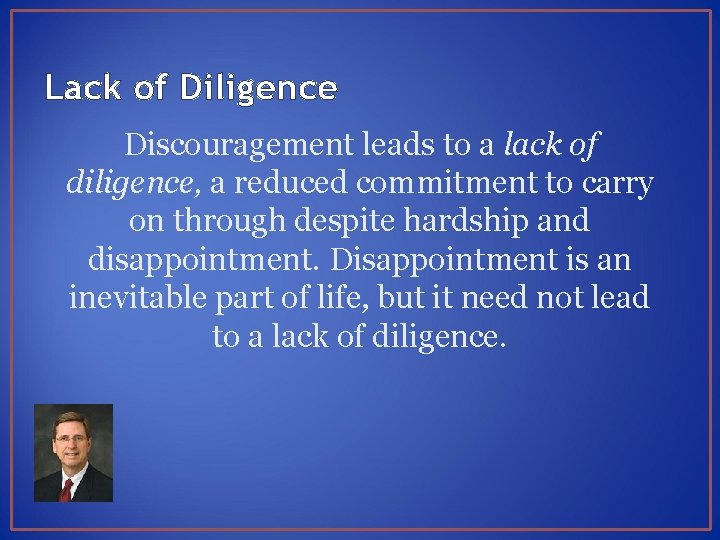 Lack of Diligence Discouragement leads to a lack of diligence, a reduced commitment to