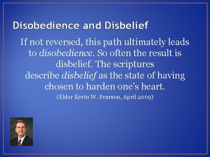 Disobedience and Disbelief If not reversed, this path ultimately leads to disobedience. So often