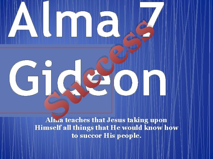 Alma s 7 s e c c Gideon u S Alma teaches that Jesus