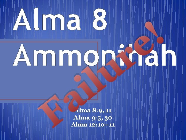 Alma 8 ! e Ammonihah r u l i a F Alma 8: 9,