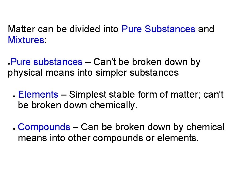 Matter can be divided into Pure Substances and Mixtures: Pure substances – Can't be