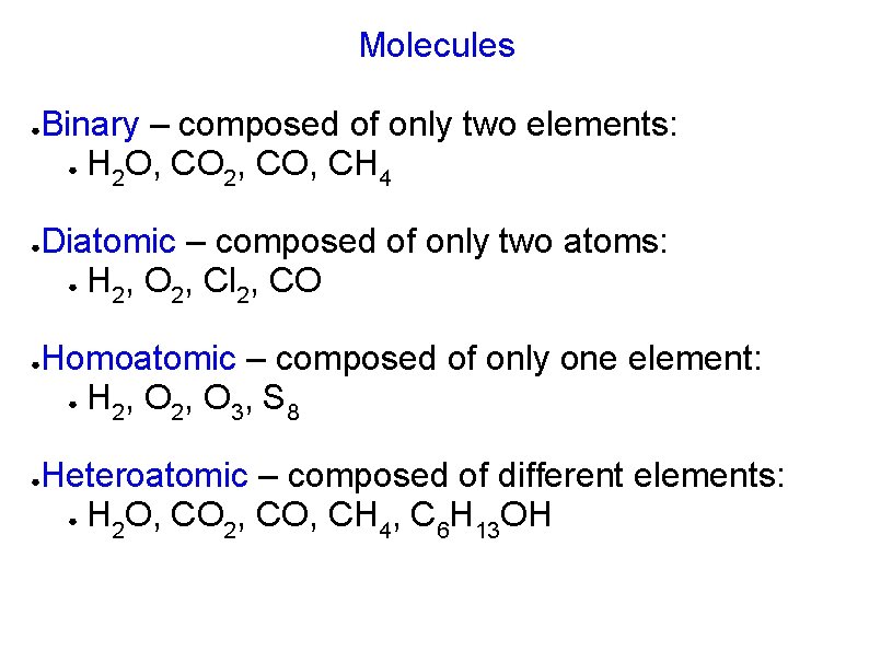 Molecules ● ● Binary – composed of only two elements: ● H O, CO,