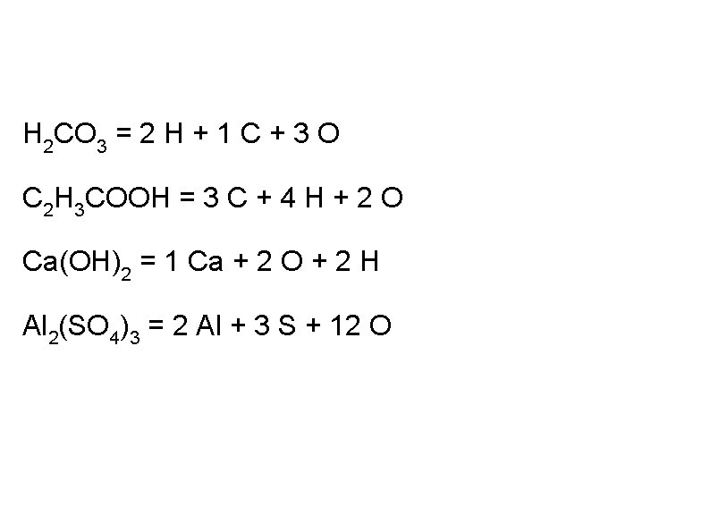 H 2 CO 3 = 2 H + 1 C + 3 O C