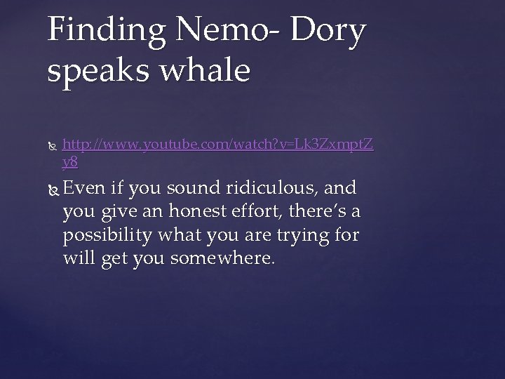 Finding Nemo- Dory speaks whale http: //www. youtube. com/watch? v=Lk 3 Zxmpt. Z y