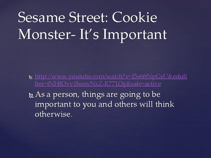 Sesame Street: Cookie Monster- It’s Important http: //www. youtube. com/watch? v=I 5 e 6