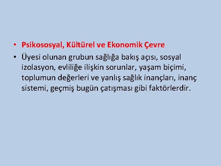  • Psikososyal, Kültürel ve Ekonomik Çevre • Üyesi olunan grubun sağlığa bakış açısı,