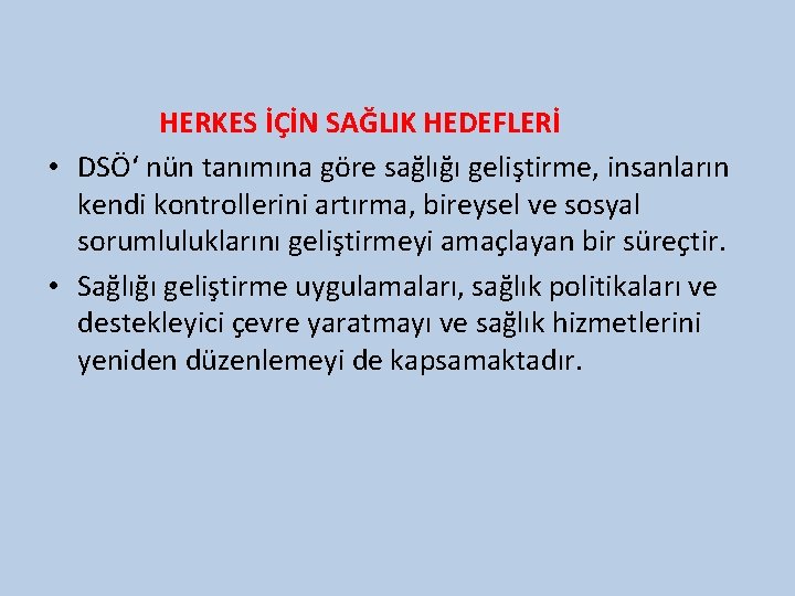 HERKES İÇİN SAĞLIK HEDEFLERİ • DSÖ‘ nün tanımına göre sağlığı geliştirme, insanların kendi kontrollerini