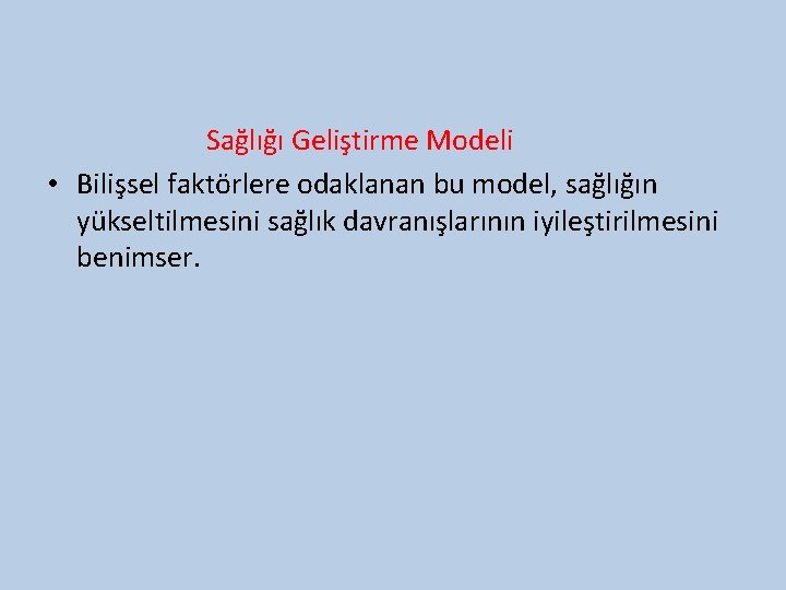 Sağlığı Geliştirme Modeli • Bilişsel faktörlere odaklanan bu model, sağlığın yükseltilmesini sağlık davranışlarının iyileştirilmesini