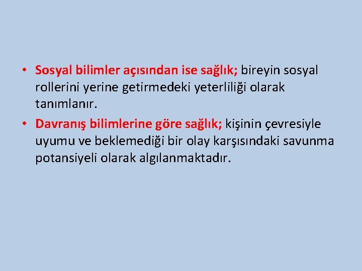  • Sosyal bilimler açısından ise sağlık; bireyin sosyal rollerini yerine getirmedeki yeterliliği olarak