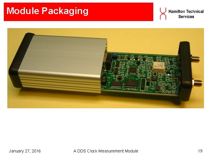 Module Packaging January 27, 2016 A DDS Clock Measurement Module 19 Module Packaging January 27, 2016 A DDS Clock Measurement Module 19