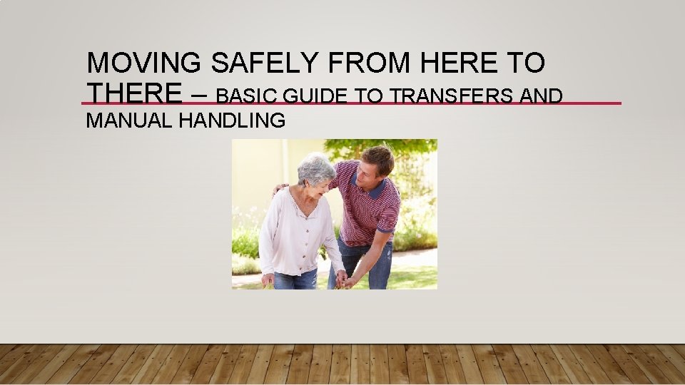 MOVING SAFELY FROM HERE TO THERE – BASIC GUIDE TO TRANSFERS AND MANUAL HANDLING