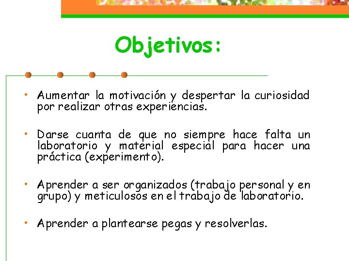 Objetivos: • Aumentar la motivación y despertar la curiosidad por realizar otras experiencias. •
