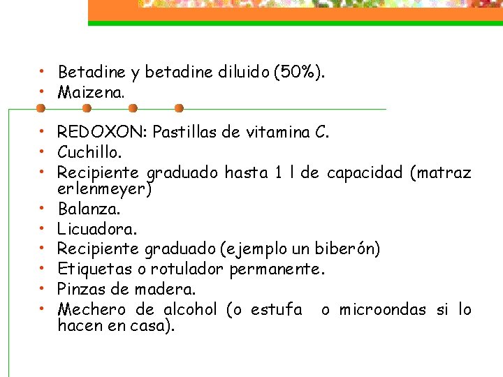  • Betadine y betadine diluido (50%). • Maizena. • REDOXON: Pastillas de vitamina