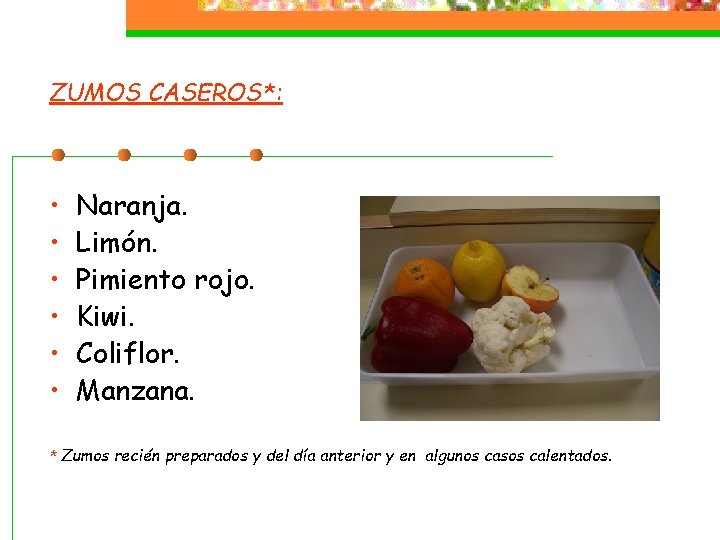 ZUMOS CASEROS*: • • • Naranja. Limón. Pimiento rojo. Kiwi. Coliflor. Manzana. * Zumos