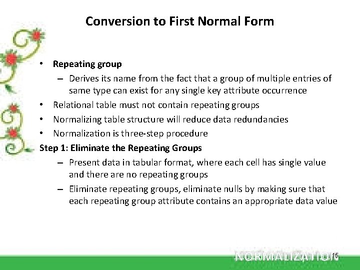 Conversion to First Normal Form • Repeating group – Derives its name from the