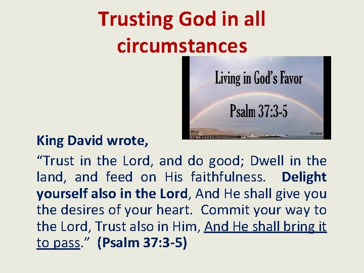 Trusting God in all circumstances King David wrote, “Trust in the Lord, and do