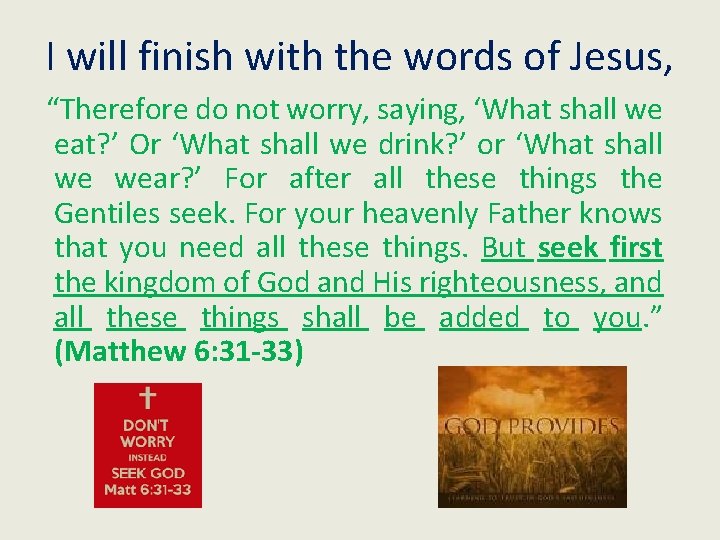 I will finish with the words of Jesus, “Therefore do not worry, saying, ‘What