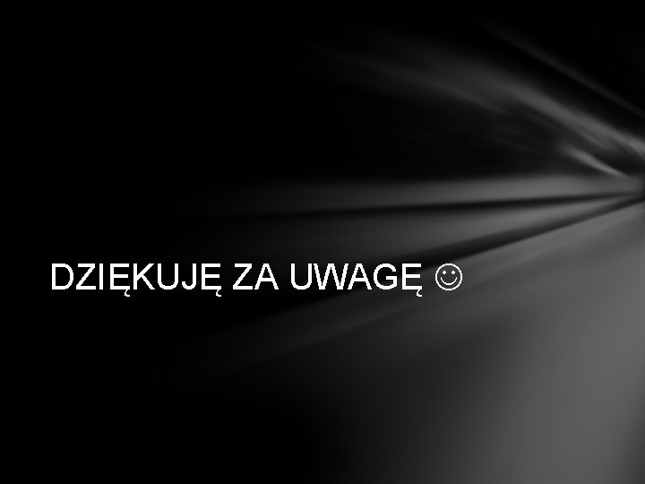 DZIĘKUJĘ ZA UWAGĘ 