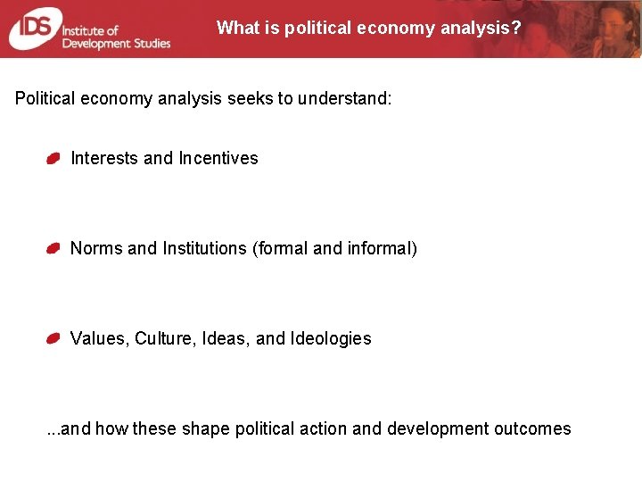 What is political economy analysis? Political economy analysis seeks to understand: Interests and Incentives What is political economy analysis? Political economy analysis seeks to understand: Interests and Incentives