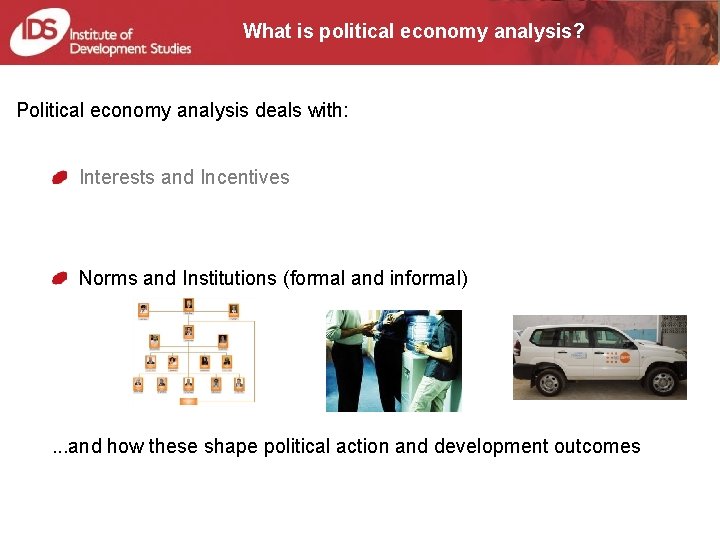 What is political economy analysis? Political economy analysis deals with: Interests and Incentives Norms What is political economy analysis? Political economy analysis deals with: Interests and Incentives Norms