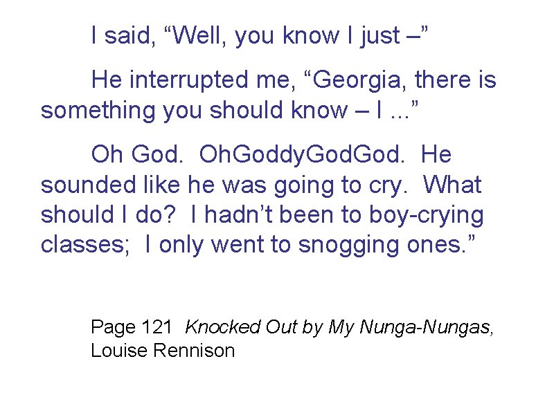 I said, “Well, you know I just –” He interrupted me, “Georgia, there is