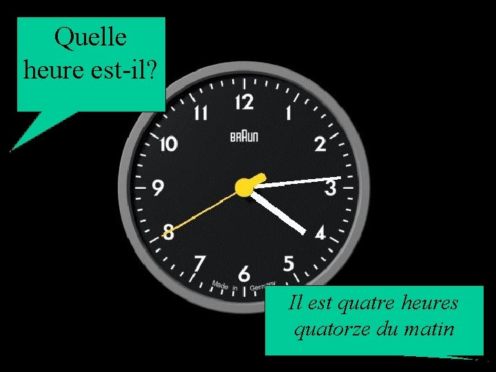 Quelle heure est-il? Il est quatre heures quatorze du matin 