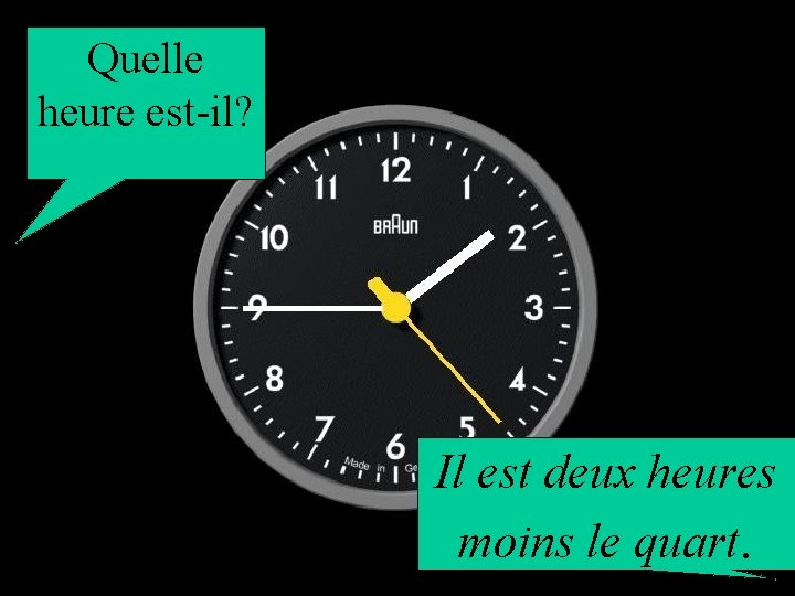 Quelle heure est-il? Il est deux heures moins le quart. 