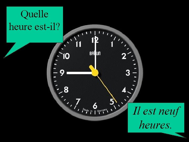 Quelle heure est-il? Il est neuf heures. 