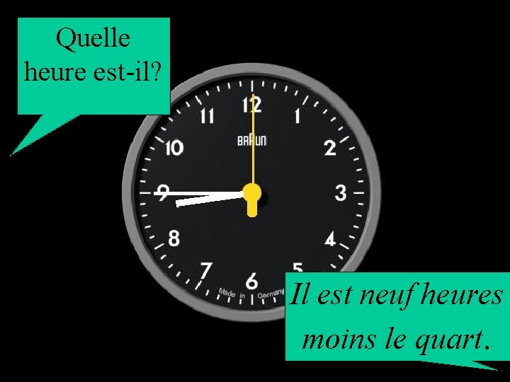 Quelle heure est-il? Il est neuf heures moins le quart. 