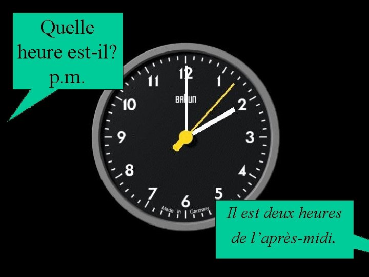 Quelle heure est-il? p. m. Il est deux heures de l’après-midi. 