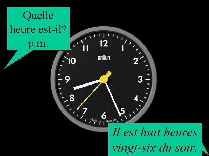 Quelle heure est-il? p. m. Il est huit heures vingt-six du soir. 