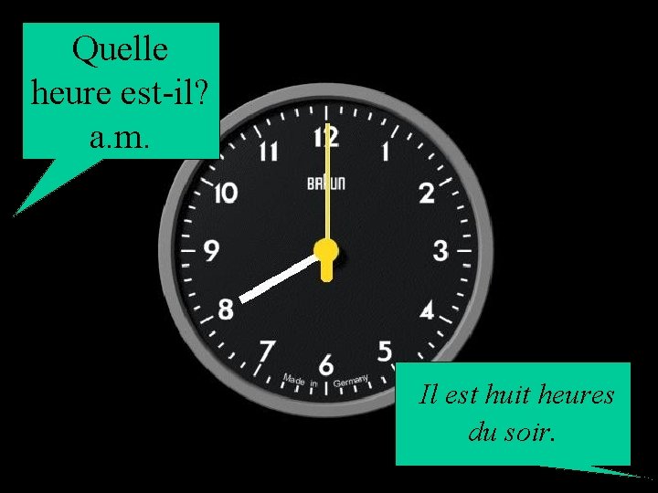 Quelle heure est-il? a. m. Il est huit heures du soir. 