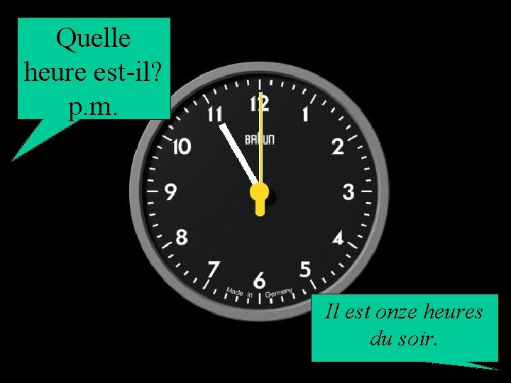 Quelle heure est-il? p. m. Il est onze heures du soir. 